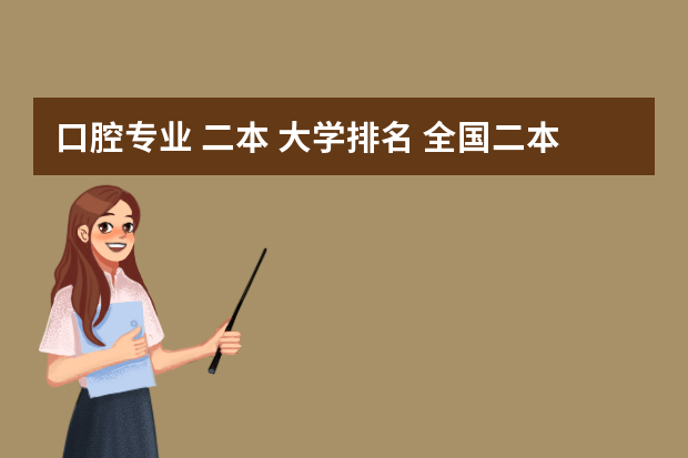 口腔专业 二本 大学排名 全国二本口腔医学专业排名